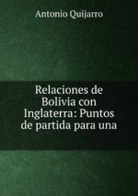 Relaciones de Bolivia con Inglaterra: Puntos de partida para una .