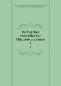 Recherches nouvelles sur l`histoire ancienne. 1