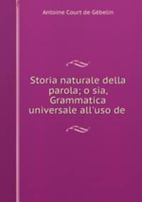 Storia naturale della parola; o sia, Grammatica universale all