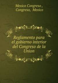 Reglamento para el gobierno interior del Congreso de la Union