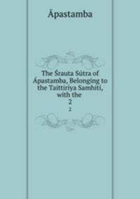 The Srauta Sutra of Apastamba, Belonging to the Taittiriya Samhiti, with the .