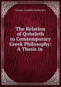 The Relation of Qoheleth to Comtemporary Greek Philosophy: A Thesis in .