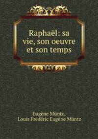 Raphael: sa vie, son oeuvre et son temps