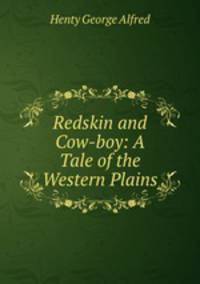 Redskin and Cow-boy: A Tale of the Western Plains