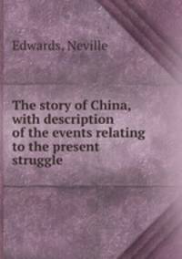 The story of China, with description of the events relating to the present struggle