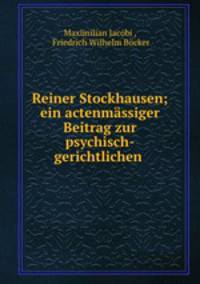 Reiner Stockhausen; ein actenmassiger Beitrag zur psychisch-gerichtlichen .