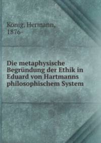 Die metaphysische Begrundung der Ethik in Eduard von Hartmanns philosophischem System
