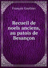 Recueil de noels anciens, au patois de Besancon