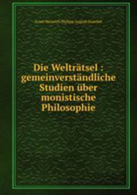 Die Weltratsel : gemeinverstandliche Studien uber monistische Philosophie
