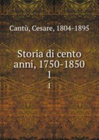 Storia di cento anni, 1750-1850. 1