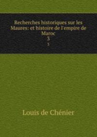 Recherches historiques sur les Maures. et histoire de l`empire de Maroc Tome 3