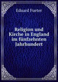 Religion und Kirche in England im funfzehnten Jahrhundert