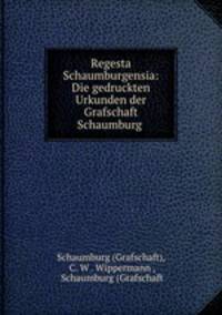 Regesta Schaumburgensia: Die gedruckten Urkunden der Grafschaft Schaumburg .