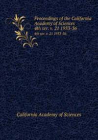 Proceedings of the California Academy of Sciences. 4th ser. v. 21 1933-36