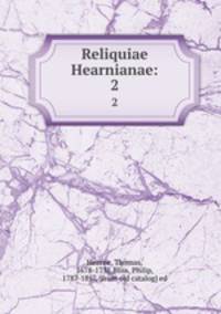Reliquiae Hearnianae:. 2