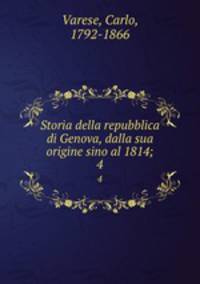 Storia della repubblica di Genova, dalla sua origine sino al 1814;. 4