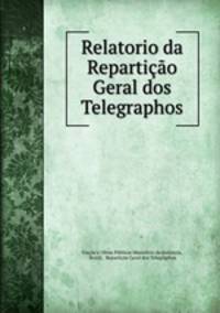 Relatorio da Reparticao Geral dos Telegraphos.