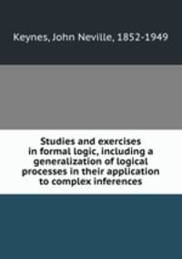 Studies and exercises in formal logic, including a generalization of logical processes in their application to complex inferences