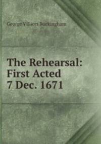 The Rehearsal: First Acted 7 Dec. 1671.