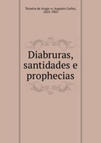 Diabruras, santidades e prophecias