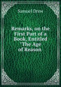 Remarks, on the First Part of a Book, Entitled "The Age of Reason .