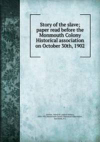Story of the slave; paper read before the Monmouth Colony Historical association on October 30th, 1902