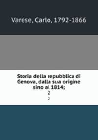 Storia della repubblica di Genova, dalla sua origine sino al 1814;. 2