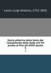Storia pittorica della Italia dal risorgimento delle belle arti fin presso al fine del XVIII secolo. 5