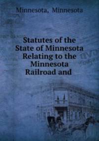 Statutes of the State of Minnesota Relating to the Minnesota Railroad and .