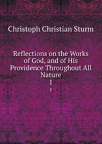 Reflections on the Works of God, and of His Providence Throughout All Nature. 1