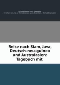 Reise nach Siam, Java, Deutsch-neu-guinea und Australasien: Tagebuch mit .