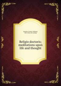 Religio doctoris; meditations upon life and thought