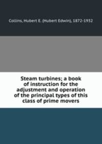 Steam turbines; a book of instruction for the adjustment and operation of the principal types of this class of prime movers