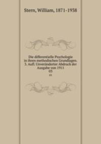 Die differentielle Psychologie in ihren methodischen Grundlagen. 3. Aufl. Unvernderter Abdruck der Ausgabe von 1911. 03