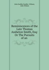 Reminiscences of the Late Thomas Assheton Smith, Esq: Or The Pursuits of an .