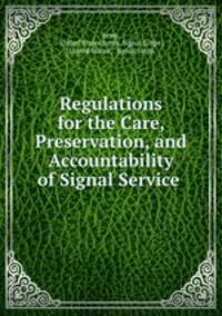 Regulations for the Care, Preservation, and Accountability of Signal Service .