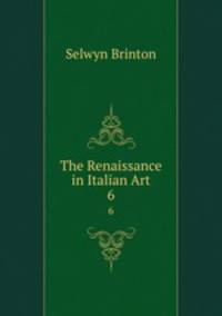The Renaissance in Italian Art. 6