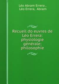 Recueil do?euvres de Leo Errera: physiologie generale; philosophie