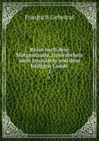 Reise nach dem Morgenlande, Insorderheit nach Jerusalem und dem heiligen Lande. 1