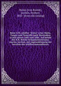 Reise S.M. schiffes "Zrinyi" uber Malta, Tanger und Teneriffa nach Westindien in den jahren 1885 und 1886. Auf befehl des K.K. Reichs-kriegsministeriums, marine-section, mit zugrundelegung der berichte des schiffscommandanten