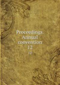 Proceedings. Annual convention. 12