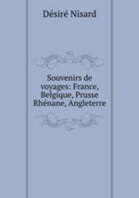Souvenirs de voyages: France, Belgique, Prusse Rhenane, Angleterre