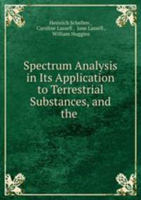 Spectrum Analysis in Its Application to Terrestrial Substances, and the .