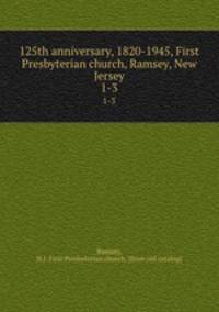 125th anniversary, 1820-1945, First Presbyterian church, Ramsey, New Jersey. 1-3