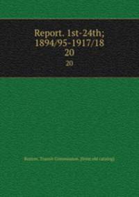 Report. 1st-24th; 1894/95-1917/18. 20