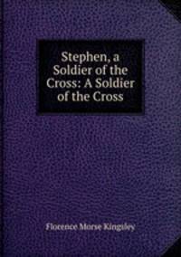 Stephen, a Soldier of the Cross: A Soldier of the Cross