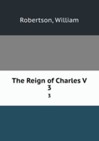 The Reign of Charles V. 3