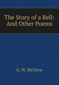 The Story of a Bell: And Other Poems