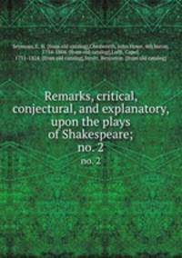 Remarks, critical, conjectural, and explanatory, upon the plays of Shakespeare;. no. 2