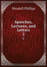 Speeches, Lectures, and Letters. 2